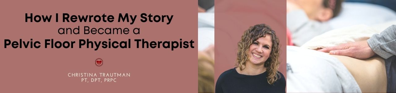 How I Rewrote My Story and Became a Pelvic Floor Physical Therapist