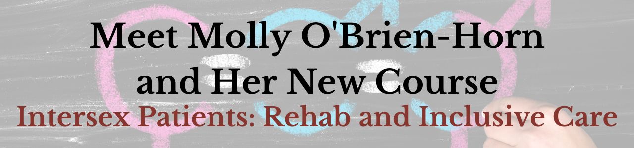 Meet Molly O'Brien-Horn and Her New Course - Intersex Patients: Rehab and Inclusive Care