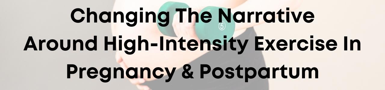 Changing The Narrative Around High-Intensity Exercise In Pregnancy & Postpartum