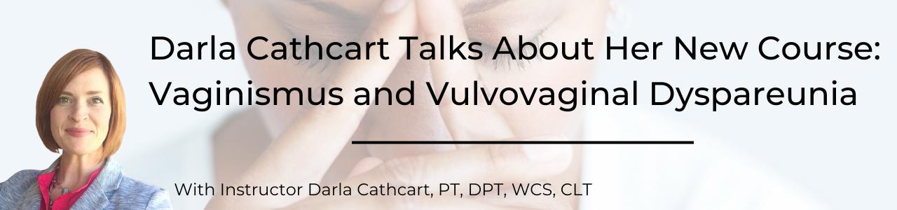 Darla Cathcart Talks About Her New Course: Vaginismus and Vulvovaginal Dyspareunia