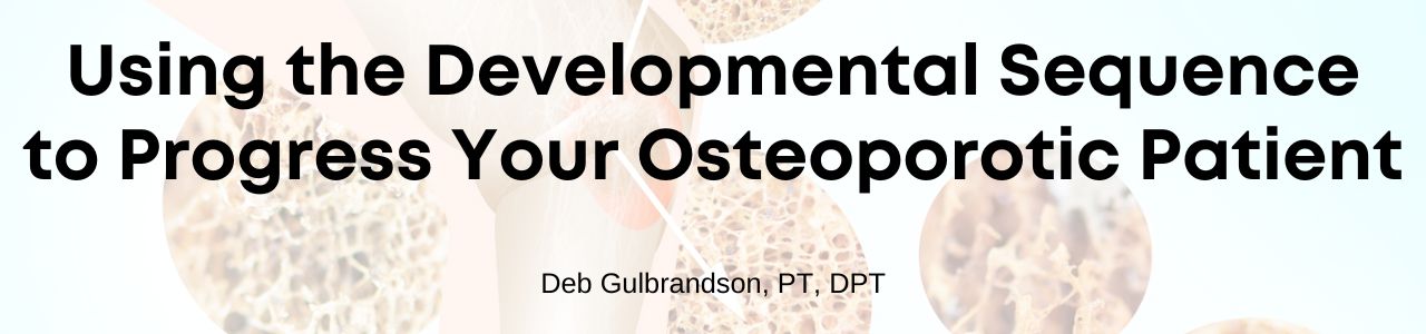 Using the Developmental Sequence to Progress Your Osteoporotic Patient