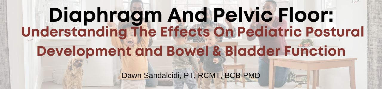 Diaphragm And Pelvic Floor: Understanding The Effects On Pediatric Postural Development and Bowel & Bladder Function