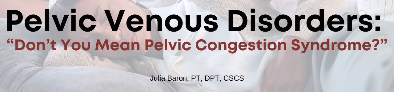 Pelvic Venous Disorders: “Don’t You Mean Pelvic Congestion Syndrome?”