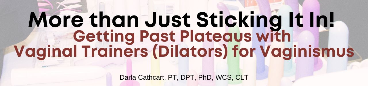 More than Just Sticking It In! Getting Past Plateaus with Vaginal Trainers (Dilators) for Vaginismus