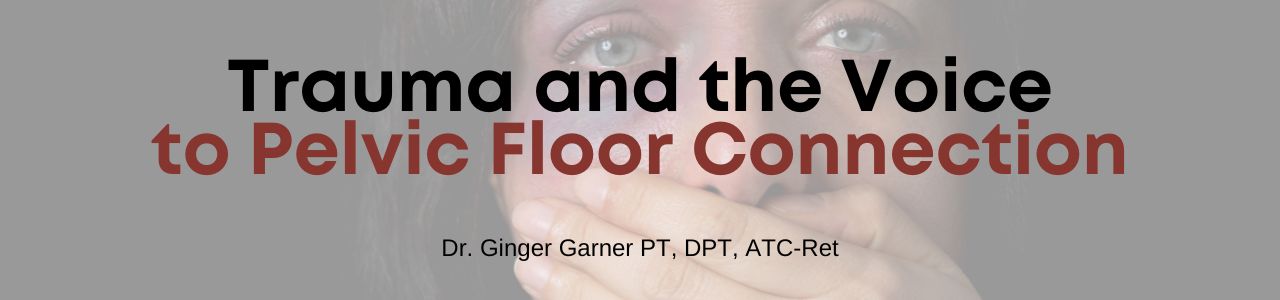 Trauma and the Voice to Pelvic Floor Connection