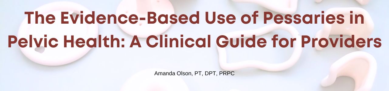 The Evidence-Based Use of Pessaries in Pelvic Health: A Clinical Guide for Providers